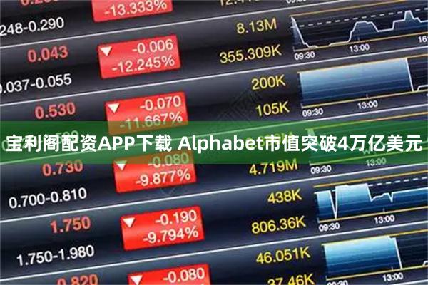 宝利阁配资APP下载 Alphabet市值突破4万亿美元