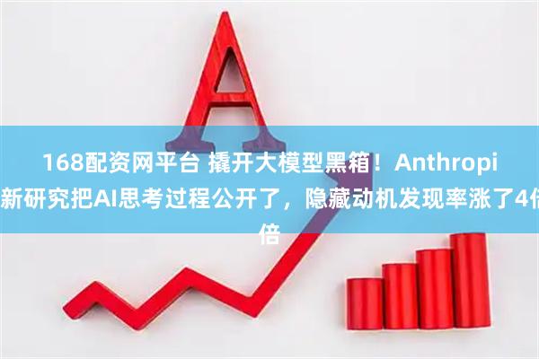 168配资网平台 撬开大模型黑箱！Anthropic新研究把AI思考过程公开了，隐藏动机发现率涨了4倍